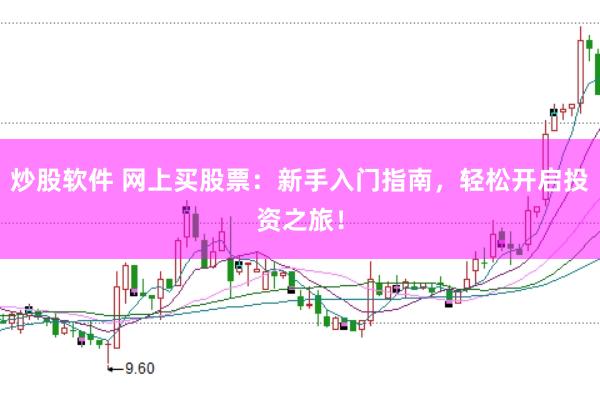 炒股软件 网上买股票：新手入门指南，轻松开启投资之旅！