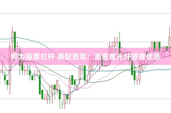 何为股票杠杆 满配资架：高密度光纤管理优选