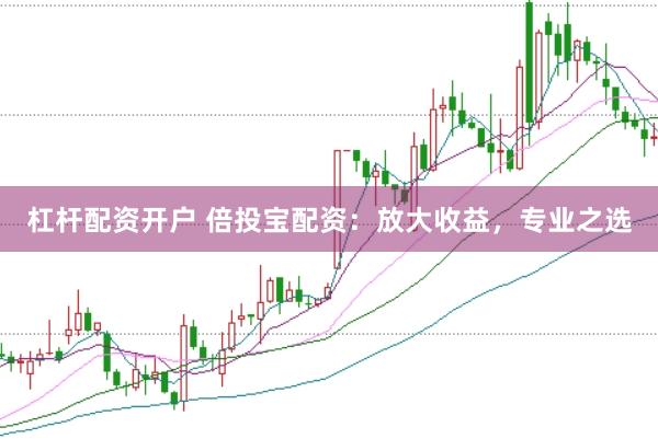 杠杆配资开户 倍投宝配资：放大收益，专业之选